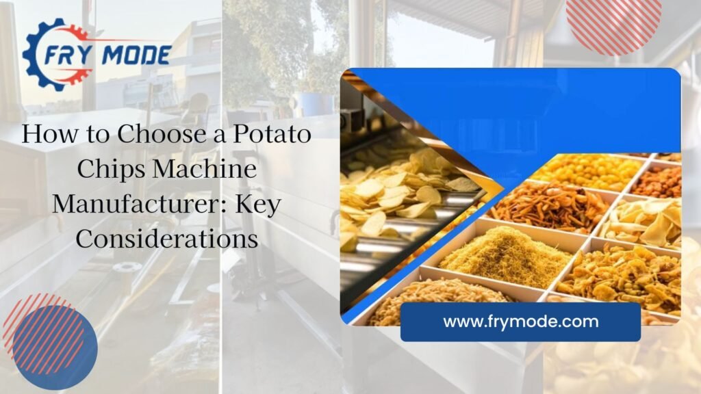 How to Choose a Potato Chips Machine Manufacturer: Key Considerations