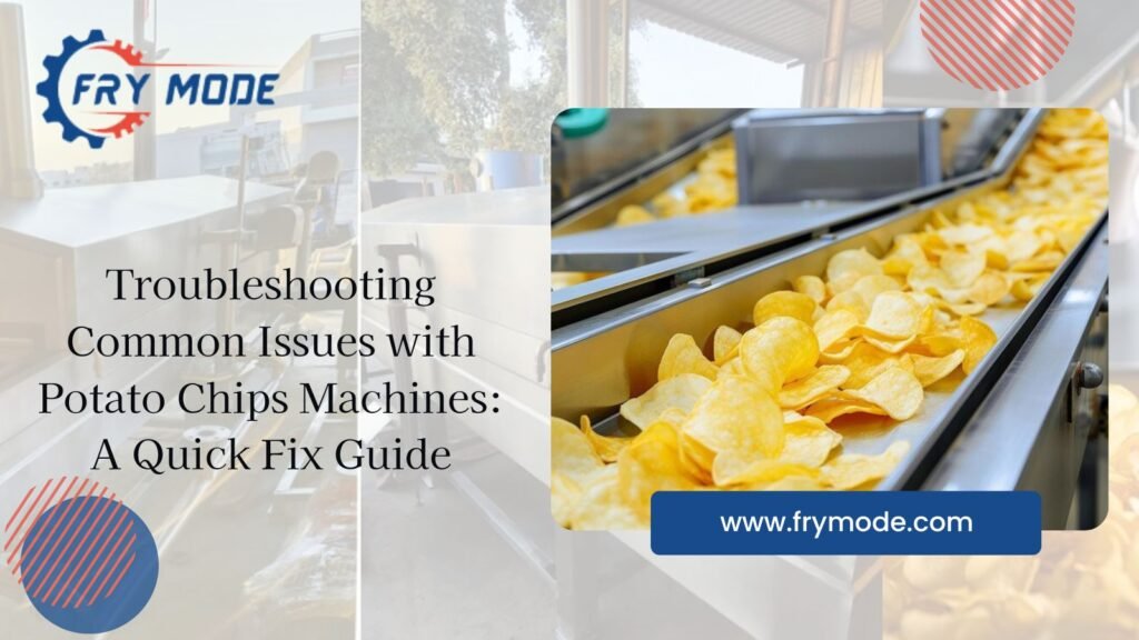 Troubleshooting Common Issues with Potato Chips Machines A Quick Fix Guide